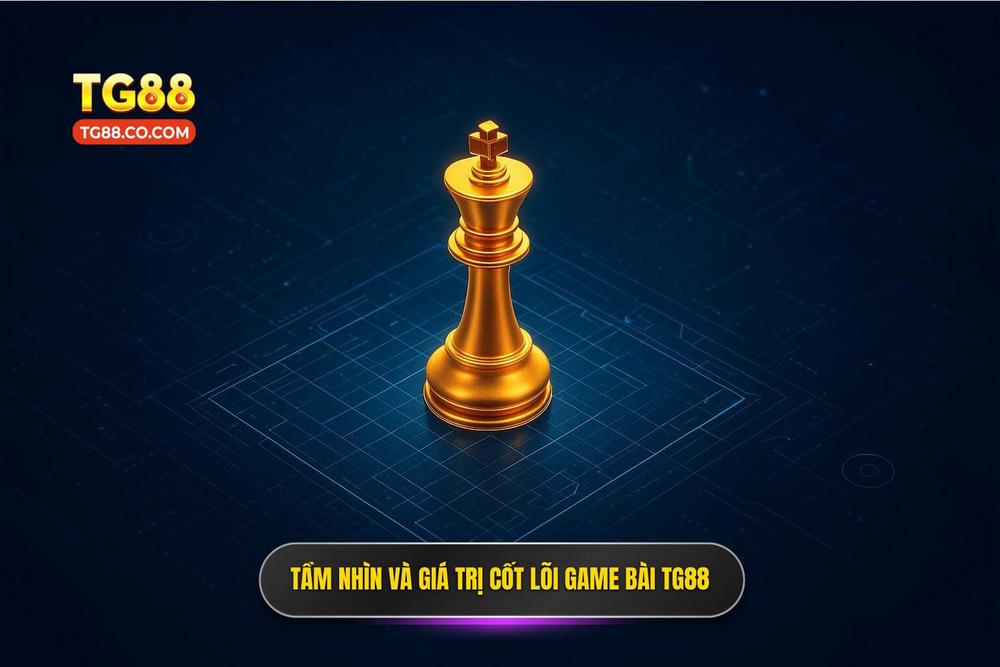 1.tầm Nhìn Chiến Lược Và Giá Trị Cốt Lõi Của Sảnh Game Bài Tg88
