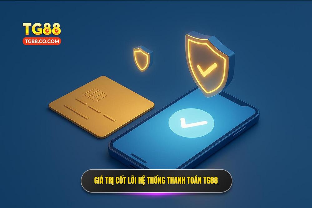 1.giá Trị Cốt Lõi Của Hệ Thống Thanh Toán Tại Tg88