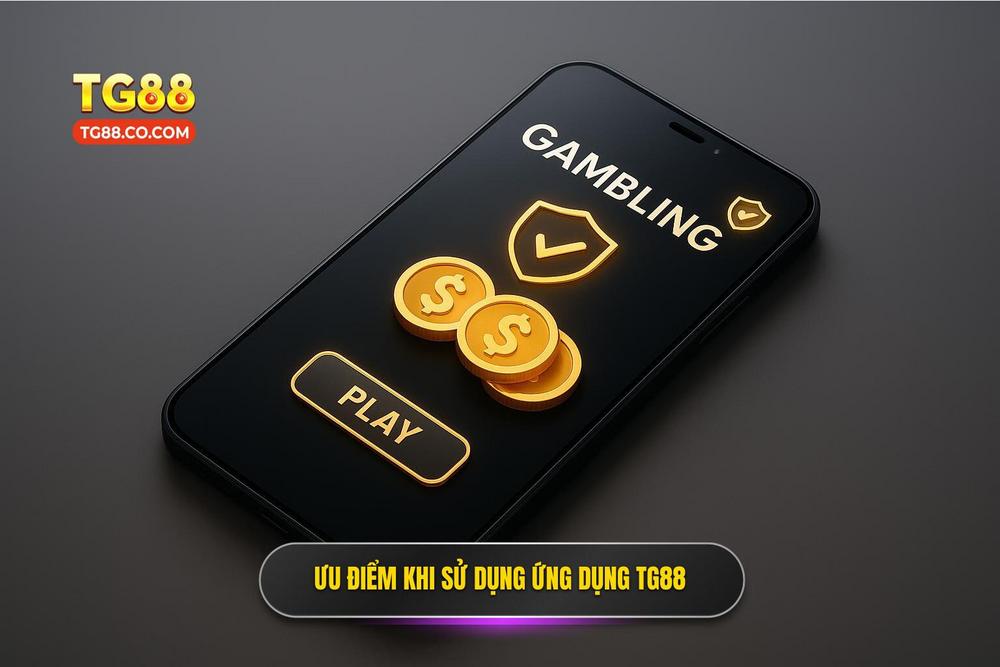 2.Ưu điểm Khi Sử Dụng App Tg88 Cho Hành Trình Chinh Phục Nhà Cái